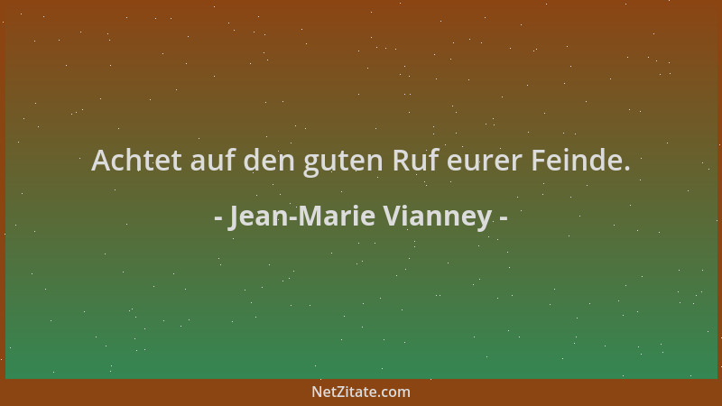 Jean-Marie Vianney - Achtet auf den guten Ruf eurer Feinde....