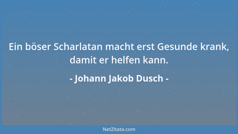 Johann Jakob Dusch - Ein böser Scharlatan macht erst Gesunde krank, damit er helfen kann....