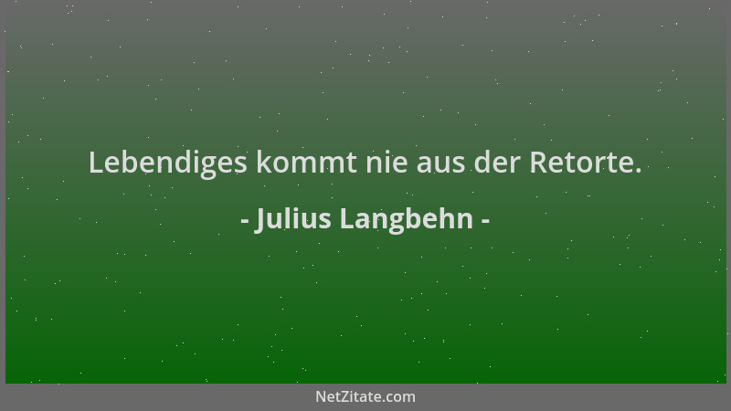 Julius Langbehn - Lebendiges kommt nie aus der Retorte....
