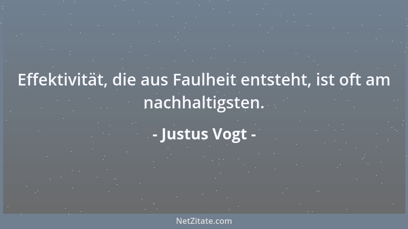 Justus Vogt - Effektivität, die aus Faulheit entsteht, ist oft am nachhaltigsten....