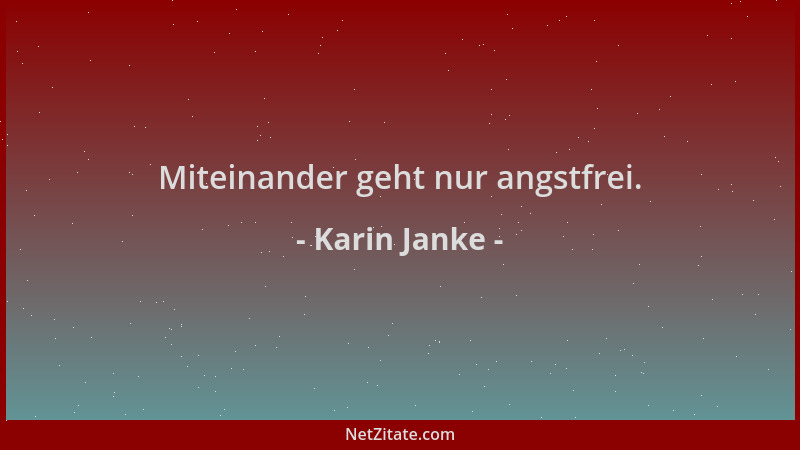 Karin Janke - Miteinander geht nur angstfrei....