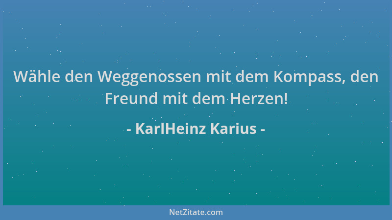 KarlHeinz Karius - Wähle den Weggenossen mit dem Kompass, den Freund mit dem Herzen!...
