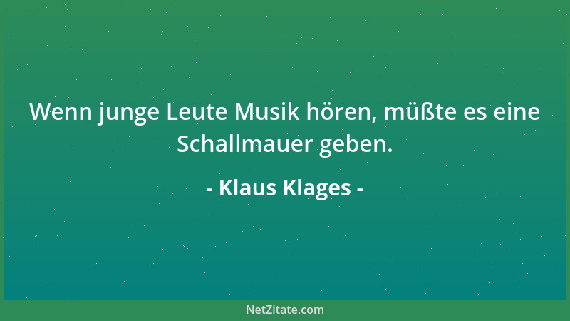 Klaus Klages - Wenn junge Leute Musik hören, müßte es eine Schallmauer geben....