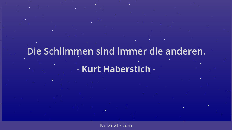 Kurt Haberstich - Die Schlimmen sind immer die anderen....