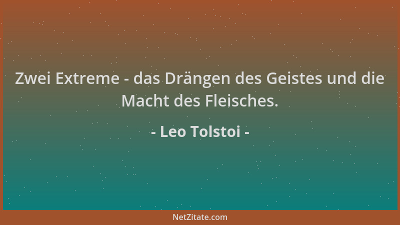 Leo Tolstoi - Zwei Extreme - das Drängen des Geistes und die Macht des Fleisches....