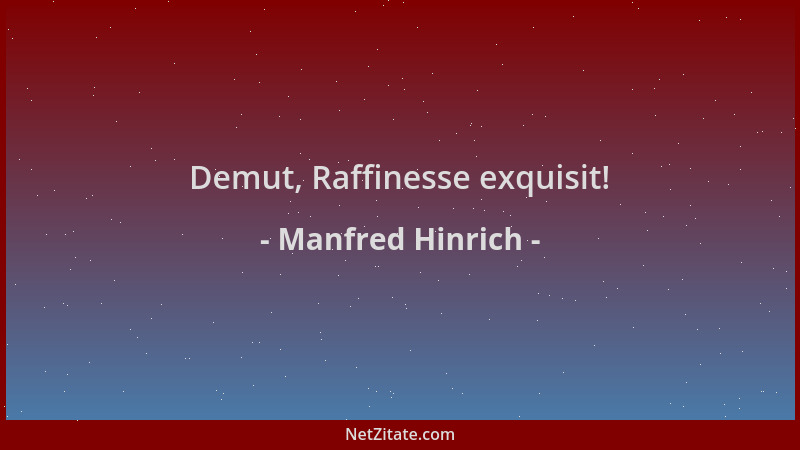 Manfred Hinrich - Demut, Raffinesse exquisit!...