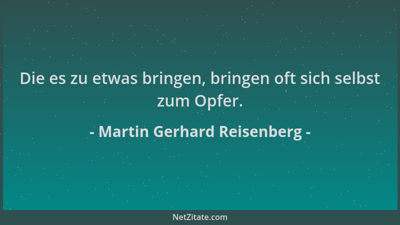 Martin Gerhard Reisenberg - Die es zu etwas bringen, bringen oft sich selbst zum Opfer....