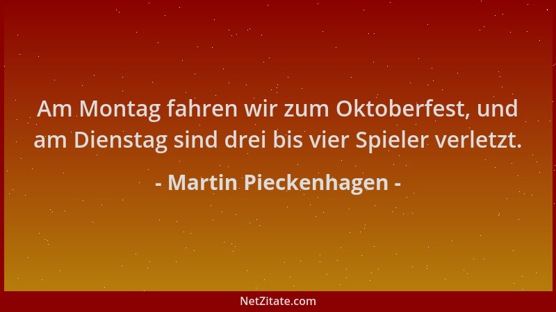 Martin Pieckenhagen - Am Montag fahren wir zum Oktoberfest, und am Dienstag sind drei bis vier Spieler verletzt....