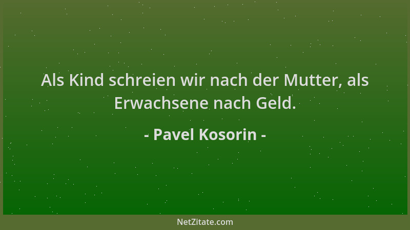 Pavel Kosorin - Als Kind schreien wir nach der Mutter, als Erwachsene nach Geld....