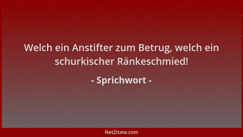 Sprichwort - Welch ein Anstifter zum Betrug, welch ein schurkischer Ränkeschmied!...