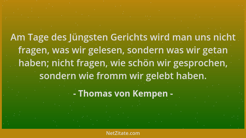 Thomas von Kempen - Am Tage des Jüngsten Gerichts wird man uns nicht fragen, was wir gelesen, sondern was wir getan haben;...