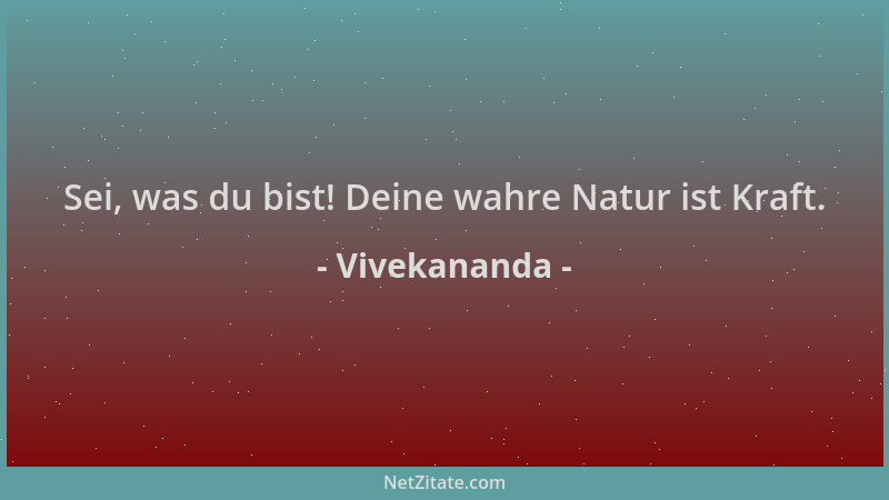 Vivekananda - Sei, was du bist! Deine wahre Natur ist Kraft....