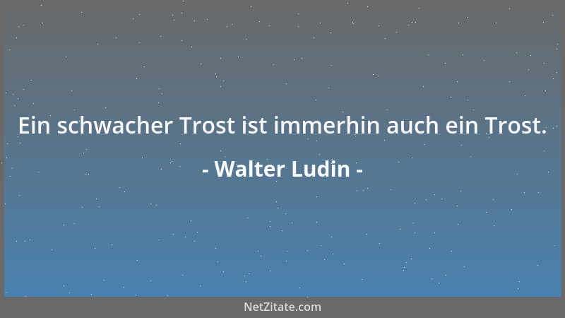 Walter Ludin - Wer sich anbiedert, spürt nicht, wie bieder er ist....