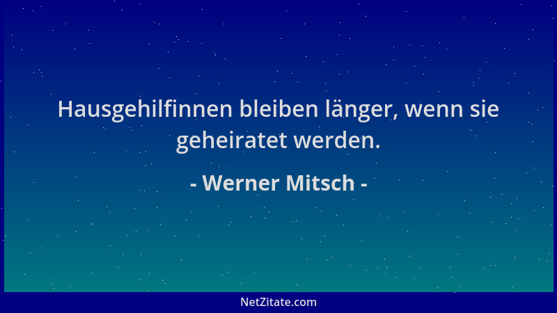 Werner Mitsch - Hausgehilfinnen bleiben länger, wenn sie geheiratet werden....