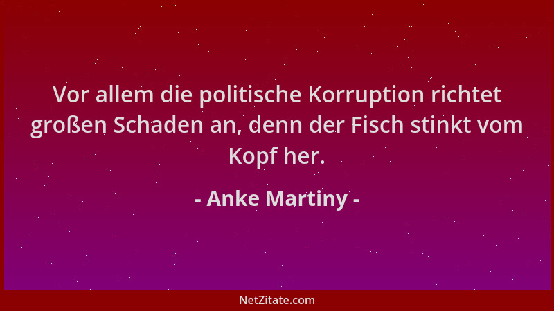 Anke Martiny - Vor allem die politische Korruption richtet großen Schaden an, denn der Fisch stinkt vom Kopf her....