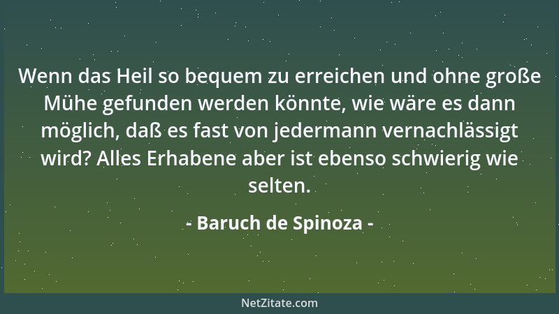 Baruch de Spinoza - Wenn das Heil so bequem zu erreichen und ohne große Mühe gefunden werden könnte, wie wäre es dann mögli...