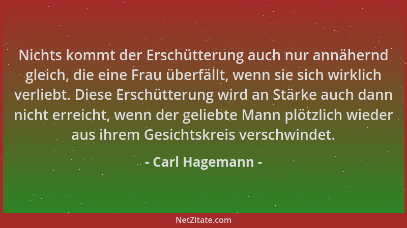 Carl Hagemann - Nichts kommt der Erschütterung auch nur annähernd gleich, die eine Frau überfällt, wenn sie sich wirklich v...