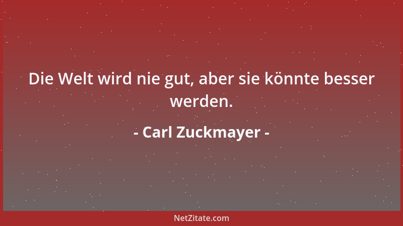 Carl Zuckmayer - Die Welt wird nie gut, aber sie könnte besser werden....