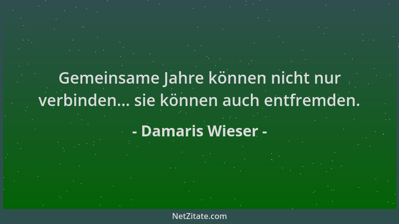 Damaris Wieser - Gemeinsame Jahre können nicht nur verbinden... sie können auch entfremden....