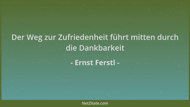 Ernst Ferstl - Der Weg zur Zufriedenheit führt mitten durch die Dankbarkeit...
