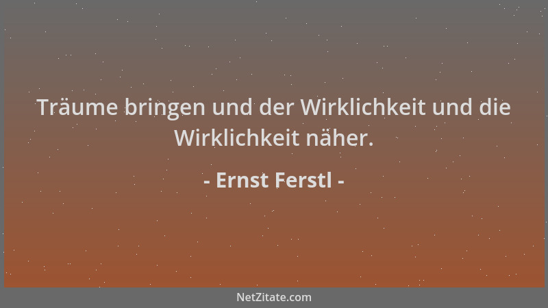 Ernst Ferstl - Träume bringen und der Wirklichkeit und die Wirklichkeit näher....