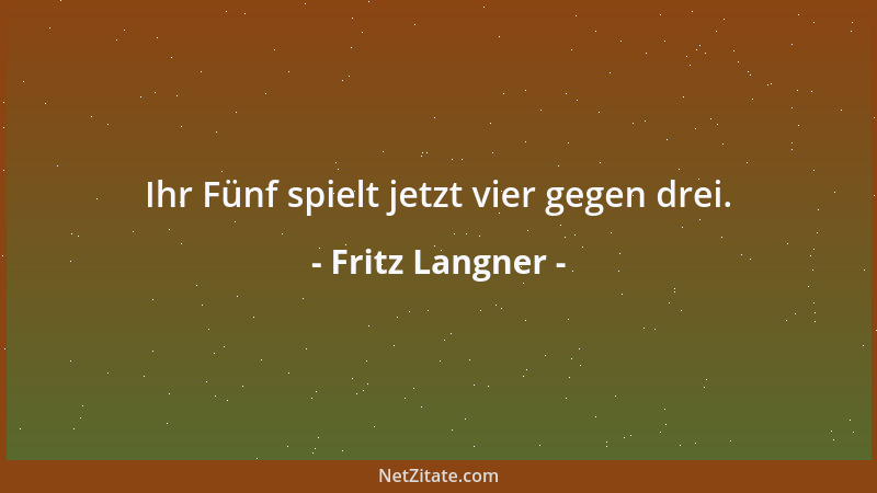 Fritz Langner - Ihr Fünf spielt jetzt vier gegen drei....