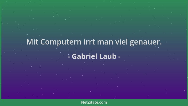 Gabriel Laub - Mit Computern irrt man viel genauer....