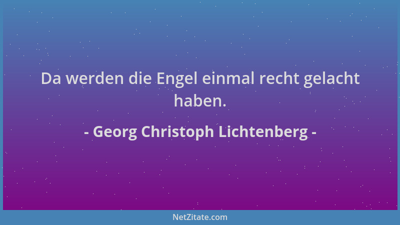 Georg Christoph Lichtenberg - Da werden die Engel einmal recht gelacht haben....