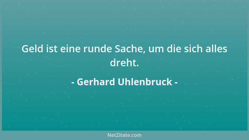 Gerhard Uhlenbruck - Geld ist eine runde Sache, um die sich alles dreht....