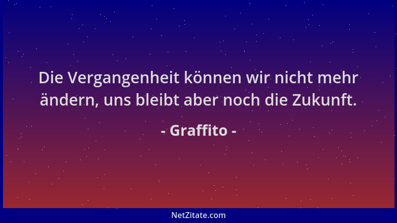 Graffito - Die Vergangenheit können wir nicht mehr ändern, uns bleibt aber noch die Zukunft....