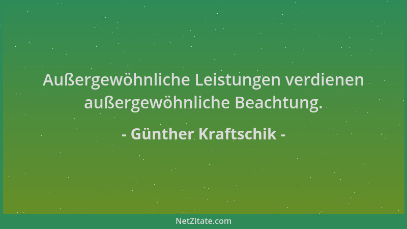 Günther Kraftschik - Außergewöhnliche Leistungen verdienen außergewöhnliche Beachtung....