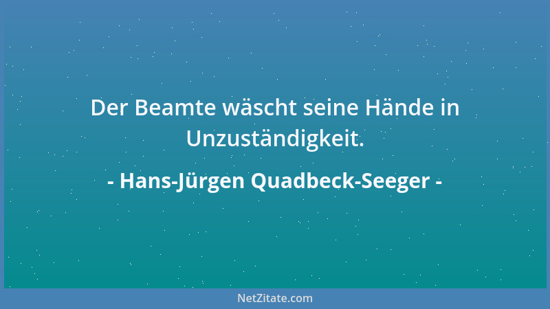 Hans-Jürgen Quadbeck-Seeger - Der Beamte wäscht seine Hände in Unzuständigkeit....