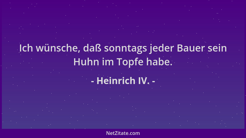 Heinrich IV. - Ich wünsche, daß sonntags jeder Bauer sein Huhn im Topfe habe....