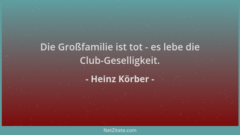 Heinz Körber - Die Großfamilie ist tot - es lebe die Club-Geselligkeit....