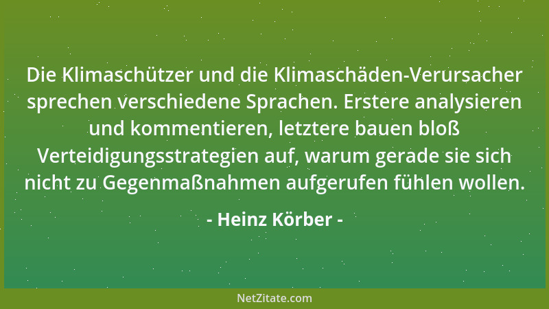 Heinz Körber - Die Klimaschützer und die Klimaschäden-Verursacher sprechen verschiedene Sprachen. Erstere analysieren und k...