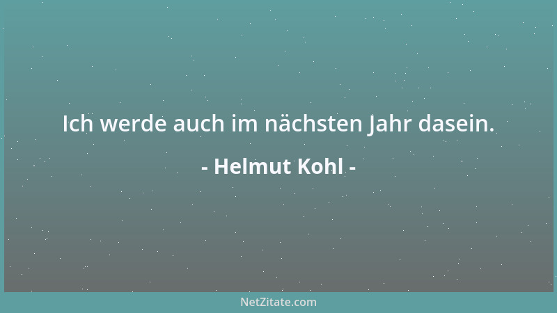 Helmut Kohl - Ich werde auch im nächsten Jahr dasein....