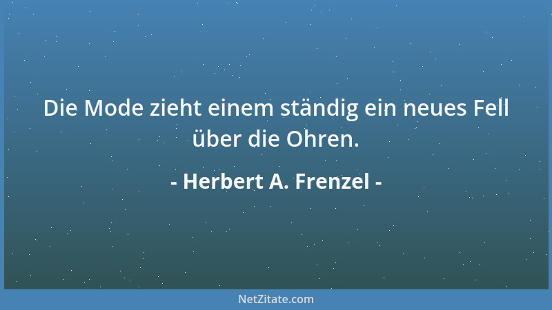 Herbert A. Frenzel - Die Mode zieht einem ständig ein neues Fell über die Ohren....