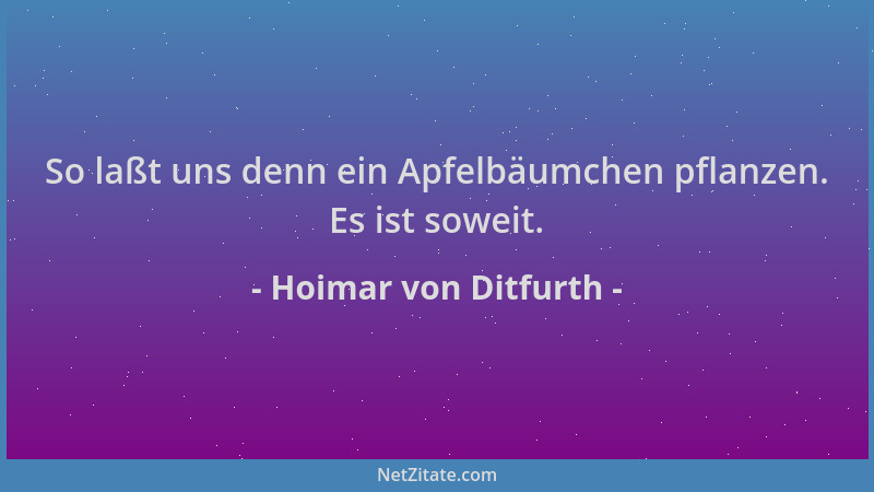 Hoimar von Ditfurth - So laßt uns denn ein Apfelbäumchen pflanzen. Es ist soweit....