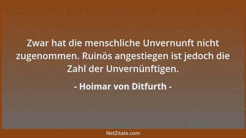 Hoimar von Ditfurth - Zwar hat die menschliche Unvernunft nicht zugenommen. Ruinös angestiegen ist jedoch die Zahl der Unve...