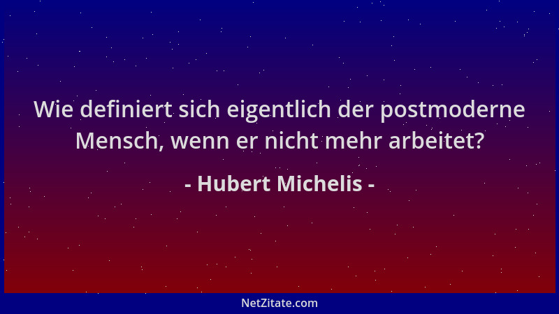 Hubert Michelis - Wie definiert sich eigentlich der postmoderne Mensch, wenn er nicht mehr arbeitet?...