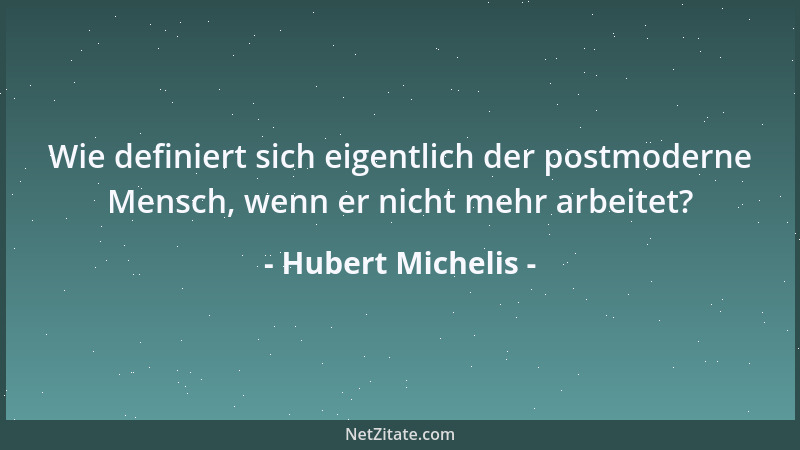 Hubert Michelis - Wie definiert sich eigentlich der postmoderne Mensch, wenn er nicht mehr arbeitet?...