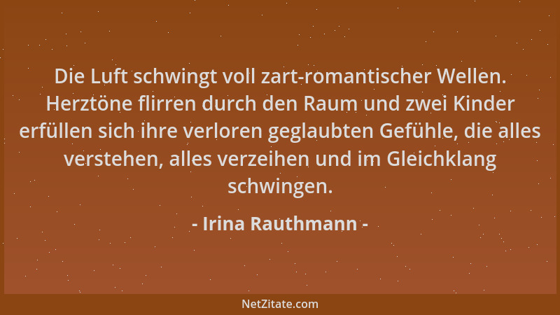 Irina Rauthmann - Die Luft schwingt voll zart-romantischer Wellen. Herztöne flirren durch den Raum und zwei Kinder erfüllen...