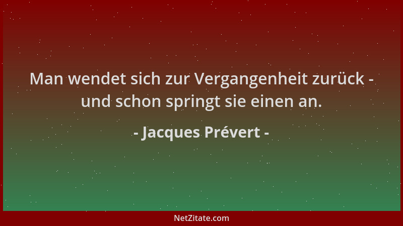 Jacques Prévert - Man wendet sich zur Vergangenheit zurück - und schon springt sie einen an....