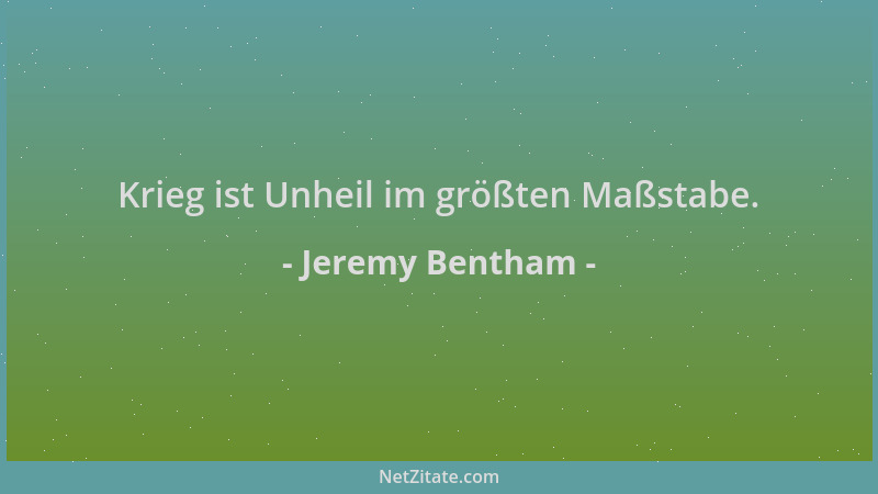 Jeremy Bentham - Krieg ist Unheil im größten Maßstabe....
