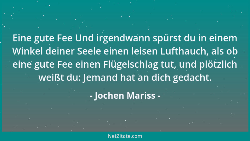 Jochen Mariss - Eine gute Fee Und irgendwann spürst du in einem Winkel deiner Seele einen leisen Lufthauch, als ob eine gut...