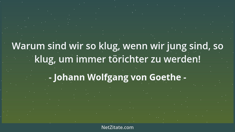 Johann Wolfgang von Goethe - Zeige man doch dem Jüngling des edel reifenden Alters Wert und dem Alter die Jugend, daß beide...
