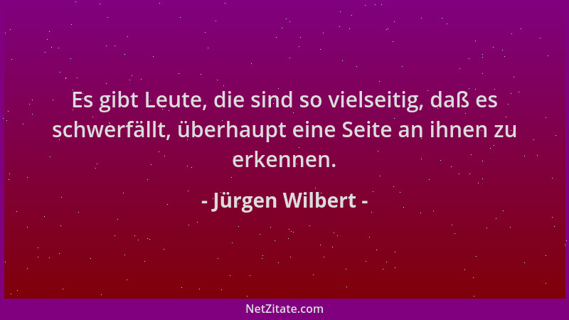 Jürgen Wilbert - Es gibt Leute, die sind so vielseitig, daß es schwerfällt, überhaupt eine Seite an ihnen zu erkennen....