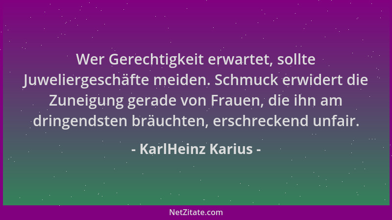 KarlHeinz Karius - Wer Gerechtigkeit erwartet, sollte Juweliergeschäfte meiden. Schmuck erwidert die Zuneigung gerade von F...
