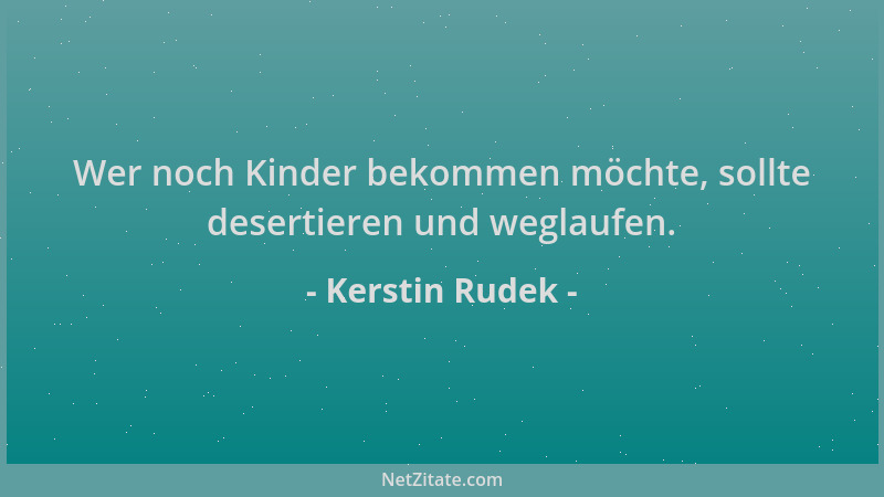 Kerstin Rudek - Wer noch Kinder bekommen möchte, sollte desertieren und weglaufen....