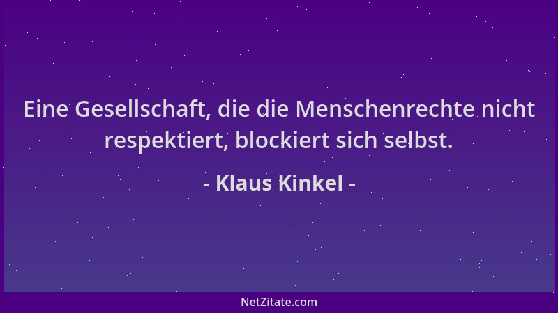 Klaus Kinkel - Eine Gesellschaft, die die Menschenrechte nicht respektiert, blockiert sich selbst....